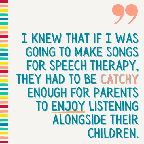 Quote of " I knew that if I was going to make songs for speech therapy, they had to be catchy enough for parents to be able to enjoy listening alongside their children." on blue gradient background.